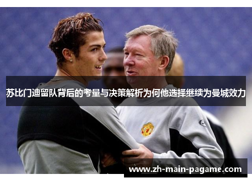 苏比门迪留队背后的考量与决策解析为何他选择继续为曼城效力