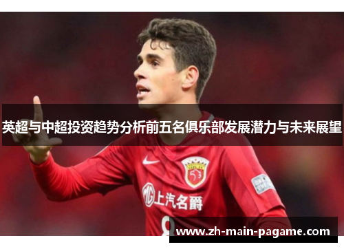 英超与中超投资趋势分析前五名俱乐部发展潜力与未来展望 英超与中超投资趋势分析前五名俱乐部发展潜力与未来展望