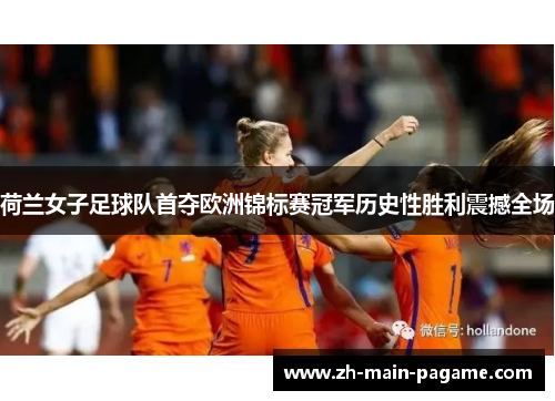 荷兰女子足球队首夺欧洲锦标赛冠军历史性胜利震撼全场 荷兰女子足球队首夺欧洲锦标赛冠军历史性胜利震撼全场