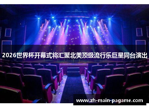 2026世界杯开幕式将汇聚北美顶级流行乐巨星同台演出 2026世界杯开幕式将汇聚北美顶级流行乐巨星同台演出
